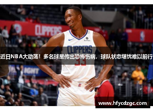 近日NBA大动荡！多名球星传出恐怖伤病，球队状态堪忧难以前行